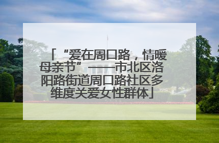 “爱在周口路，情暖母亲节”——市北区洛阳路街道周口路社区多维度关爱女性群体