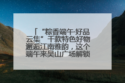 “粽香端午·好品云集”千款特色好物邂逅江南雅韵，这个端午来吴山广场解锁“浙里烟火气”