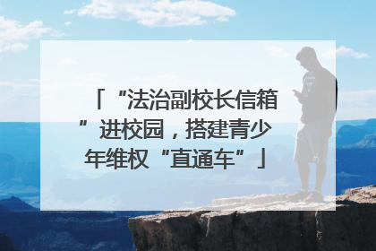 “法治副校长信箱”进校园，搭建青少年维权“直通车”