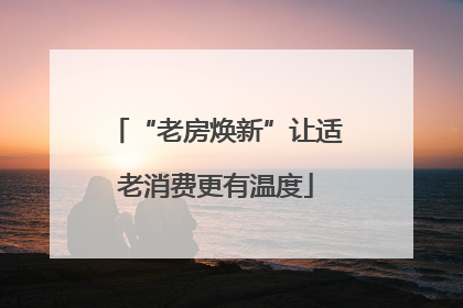 “老房焕新”让适老消费更有温度