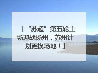 “苏超”第五轮主场迎战扬州，苏州计划更换场地！