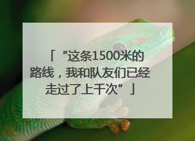 “这条1500米的路线，我和队友们已经走过了上千次”