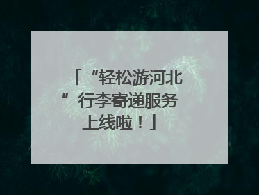 “轻松游河北”行李寄递服务上线啦！