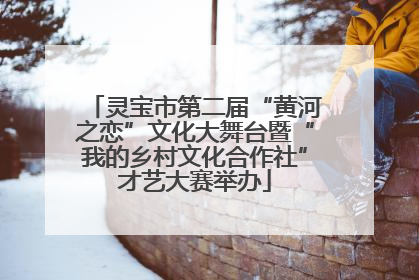 灵宝市第二届“黄河之恋”文化大舞台暨“我的乡村文化合作社”才艺大赛举办