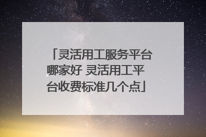 灵活用工服务平台哪家好 灵活用工平台收费标准几个点