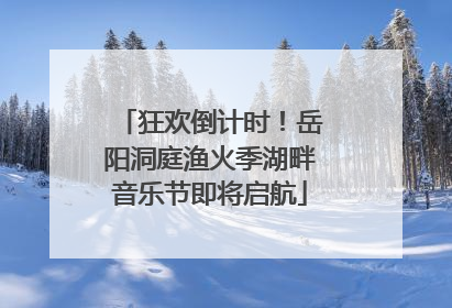 狂欢倒计时！岳阳洞庭渔火季湖畔音乐节即将启航