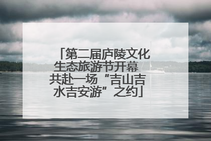 第二届庐陵文化生态旅游节开幕 共赴一场“吉山吉水吉安游”之约