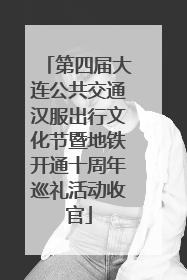 第四届大连公共交通汉服出行文化节暨地铁开通十周年巡礼活动收官