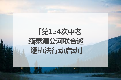 第154次中老缅泰湄公河联合巡逻执法行动启动