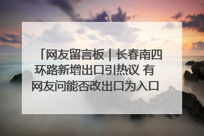 网友留言板｜长春南四环路新增出口引热议 有网友问能否改出口为入口？官方回应来了