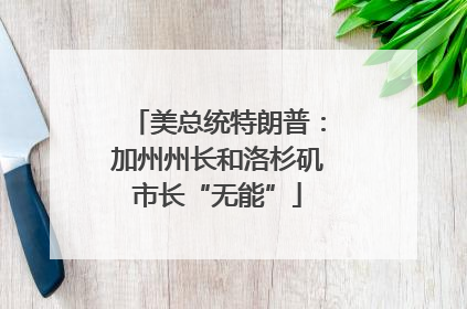 美总统特朗普：加州州长和洛杉矶市长“无能”