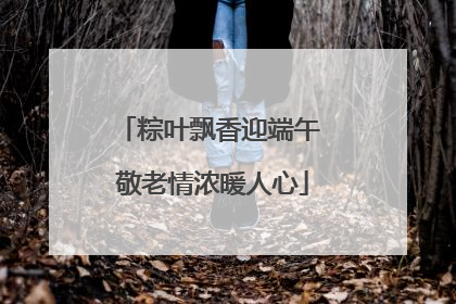 粽叶飘香迎端午 敬老情浓暖人心