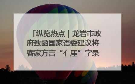 纵览热点｜龙岩市政府致函国家语委建议将客家方言“亻厓”字录入《新华字典》引发热议，当地回应