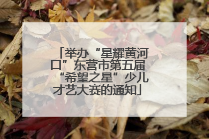 举办“星耀黄河口”东营市第五届“希望之星”少儿才艺大赛的通知