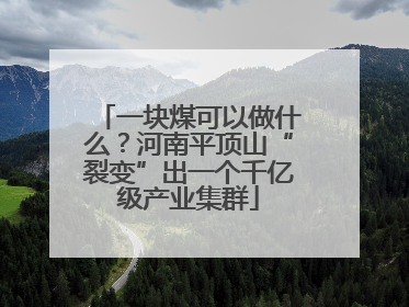 一块煤可以做什么？河南平顶山“裂变”出一个千亿级产业集群