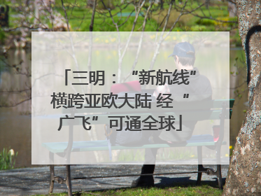 三明：“新航线”横跨亚欧大陆 经“广飞”可通全球