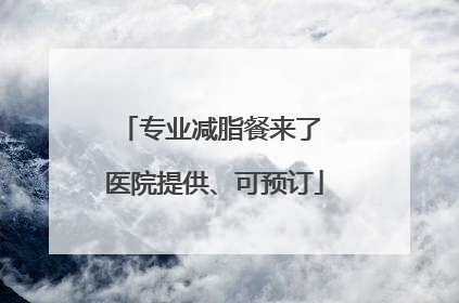 专业减脂餐来了 医院提供、可预订