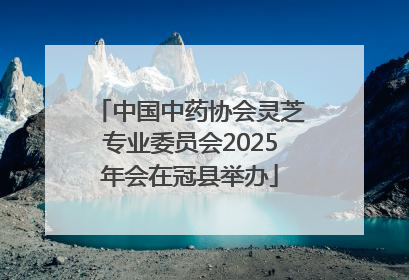 中国中药协会灵芝专业委员会2025年会在冠县举办