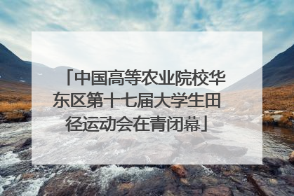 中国高等农业院校华东区第十七届大学生田径运动会在青闭幕