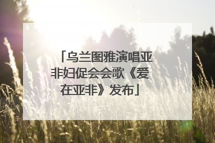 乌兰图雅演唱亚非妇促会会歌《爱在亚非》发布