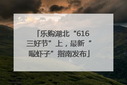 乐购湖北“616三好节”上，最新“嘬虾子”指南发布