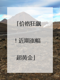 价格狂飙！近期涨幅超黄金