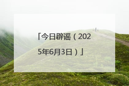 今日辟谣（2025年6月3日）