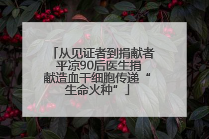 从见证者到捐献者 平凉90后医生捐献造血干细胞传递“生命火种”