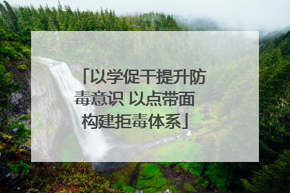 以学促干提升防毒意识 以点带面构建拒毒体系