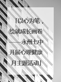 以心为笔，绘就成长画卷——永州七中开展心理健康月主题活动