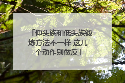 仰头族和低头族锻炼方法不一样 这几个动作别做反