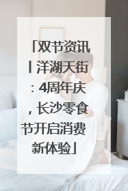 双节资讯丨洋湖天街：4周年庆，长沙零食节开启消费新体验