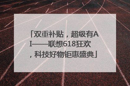 双重补贴，超级有AI——联想618狂欢，科技好物钜惠盛典