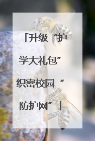 升级“护学大礼包”织密校园“防护网”