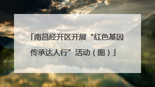 南昌经开区开展“红色基因传承达人行”活动（图）