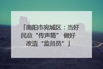 南阳市宛城区：当好民意“传声筒” 做好改造“监督员”