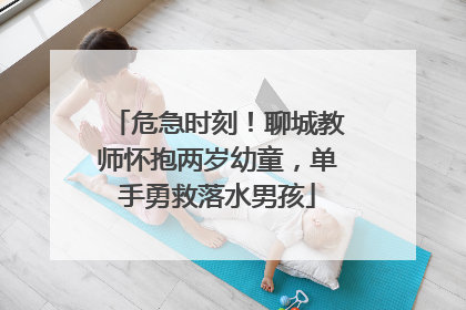 危急时刻！聊城教师怀抱两岁幼童，单手勇救落水男孩