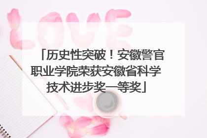 历史性突破！安徽警官职业学院荣获安徽省科学技术进步奖一等奖