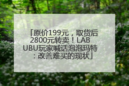 原价199元，取货后2800元转卖！LABUBU玩家喊话泡泡玛特：改善难买的现状