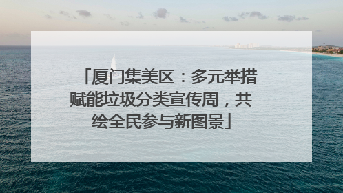 厦门集美区：多元举措赋能垃圾分类宣传周，共绘全民参与新图景
