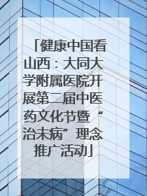 健康中国看山西：大同大学附属医院开展第二届中医药文化节暨“治未病”理念推广活动