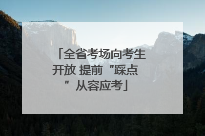 全省考场向考生开放 提前“踩点”从容应考