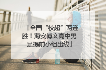 全国“校超”两连胜！海安博文高中男足提前小组出线