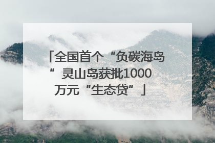 全国首个“负碳海岛”灵山岛获批1000万元“生态贷”