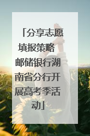 分享志愿填报策略 邮储银行湖南省分行开展高考季活动