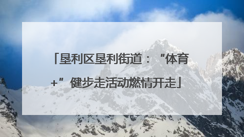 垦利区垦利街道：“体育+”健步走活动燃情开走