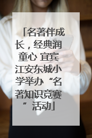 名著伴成长，经典润童心 宜宾江安东城小学举办“名著知识竞赛”活动