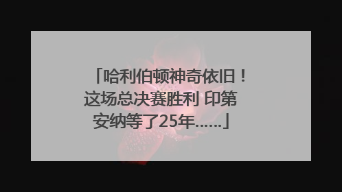 哈利伯顿神奇依旧！这场总决赛胜利 印第安纳等了25年……