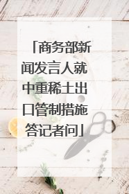 商务部新闻发言人就中重稀土出口管制措施答记者问