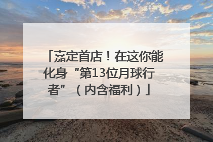 嘉定首店！在这你能化身“第13位月球行者”（内含福利）